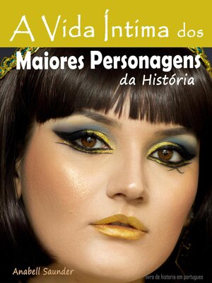 A Vida Ntima Dos Maiores Personagens Da Hist Ria By Anabell Saunder Overdrive Ebooks